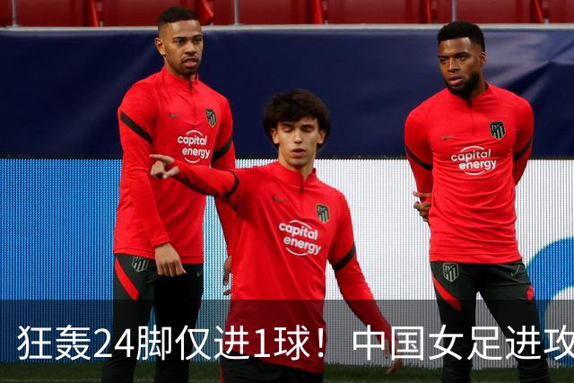 狂轰24脚仅进1球！中国女足进攻效率堪忧无缘亚运连胜